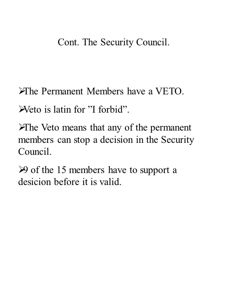 Cont. The Security Council. The Permanent Members have a VETO.