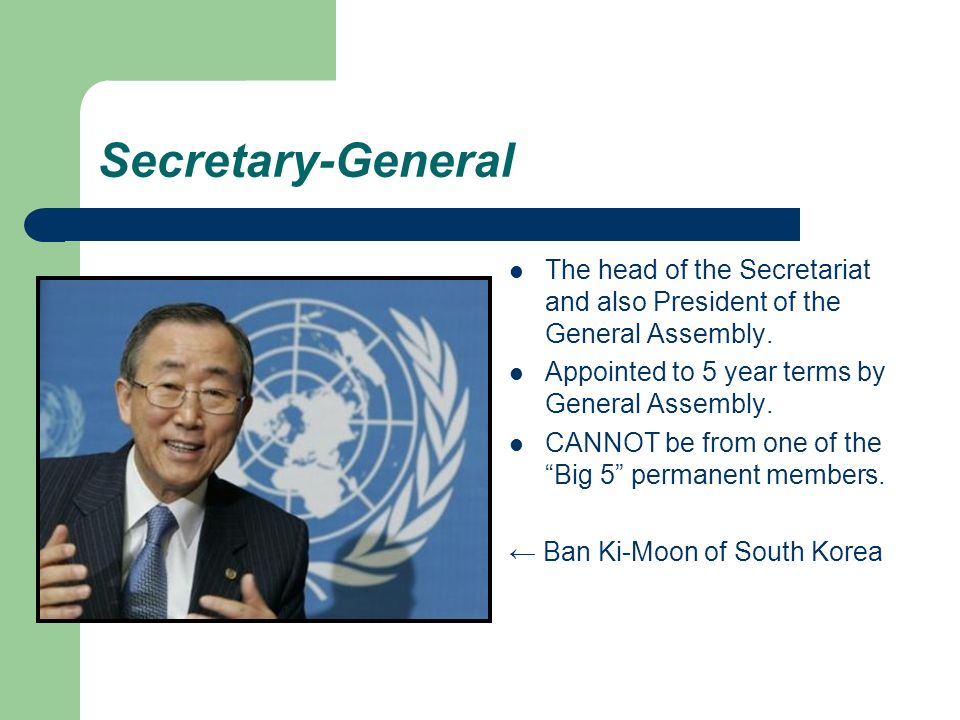 Secretary-General The head of the Secretariat and also President of the General Assembly.