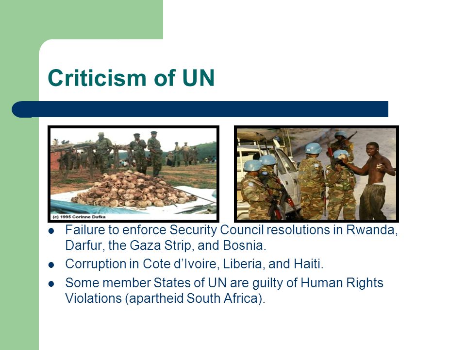 Criticism of UN Failure to enforce Security Council resolutions in Rwanda, Darfur, the Gaza Strip, and Bosnia.