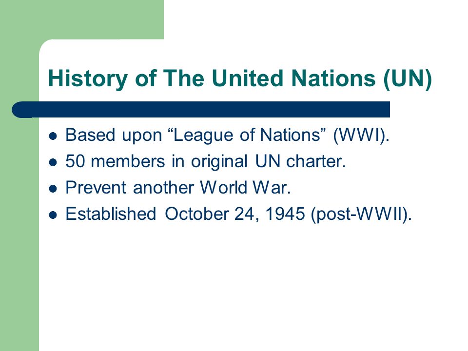 History of The United Nations (UN) Based upon League of Nations (WWI).