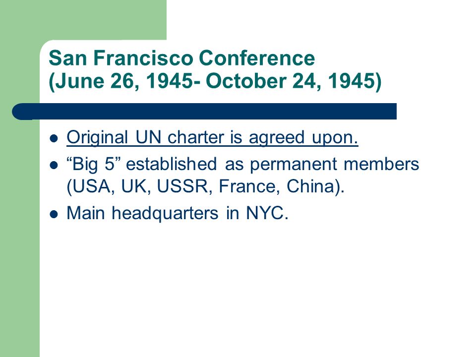 San Francisco Conference (June 26, October 24, 1945) Original UN charter is agreed upon.