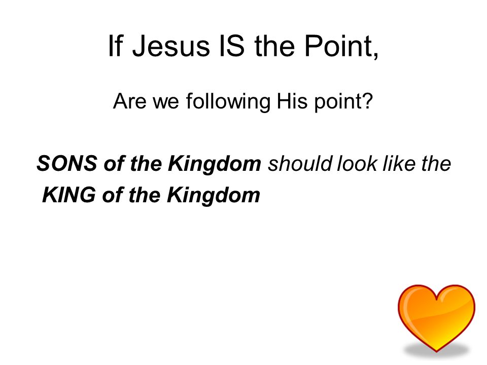 If Jesus IS the Point, Are we following His point.