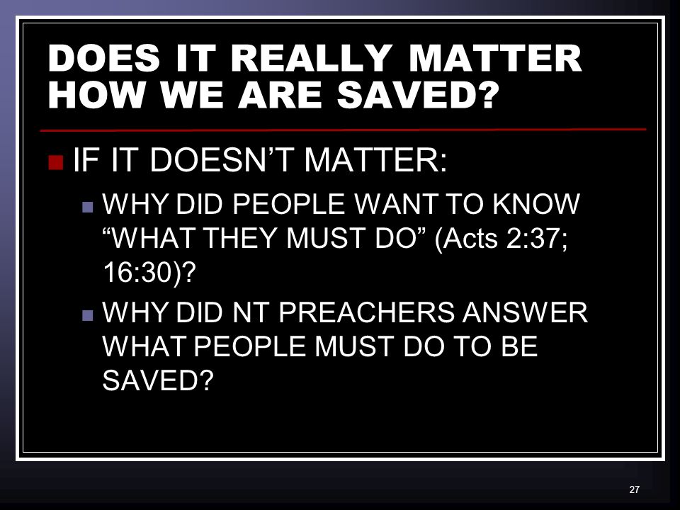 27 DOES IT REALLY MATTER HOW WE ARE SAVED.