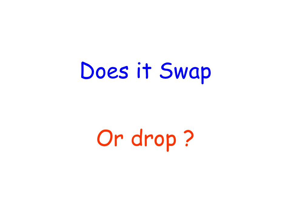 Does it Swap Or drop