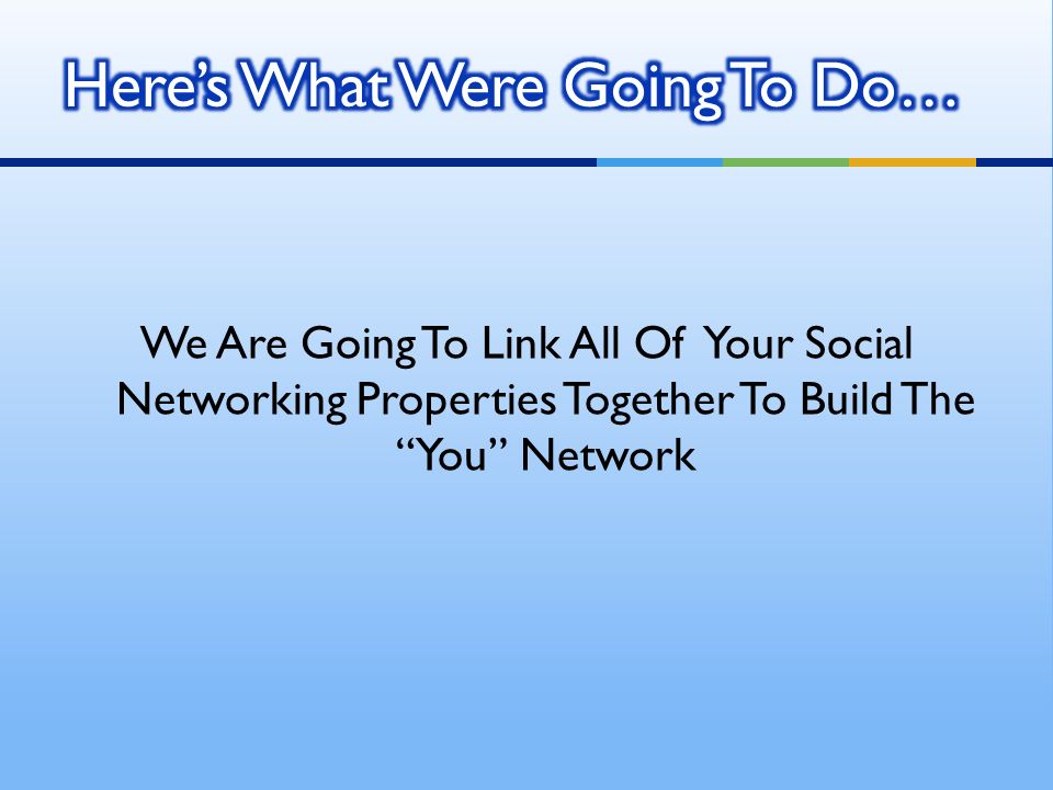 We Are Going To Link All Of Your Social Networking Properties Together To Build The You Network