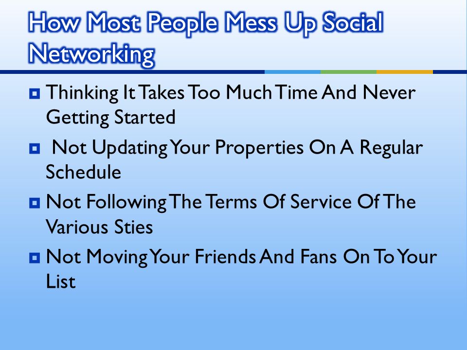Thinking It Takes Too Much Time And Never Getting Started Not Updating Your Properties On A Regular Schedule Not Following The Terms Of Service Of The Various Sties Not Moving Your Friends And Fans On To Your List