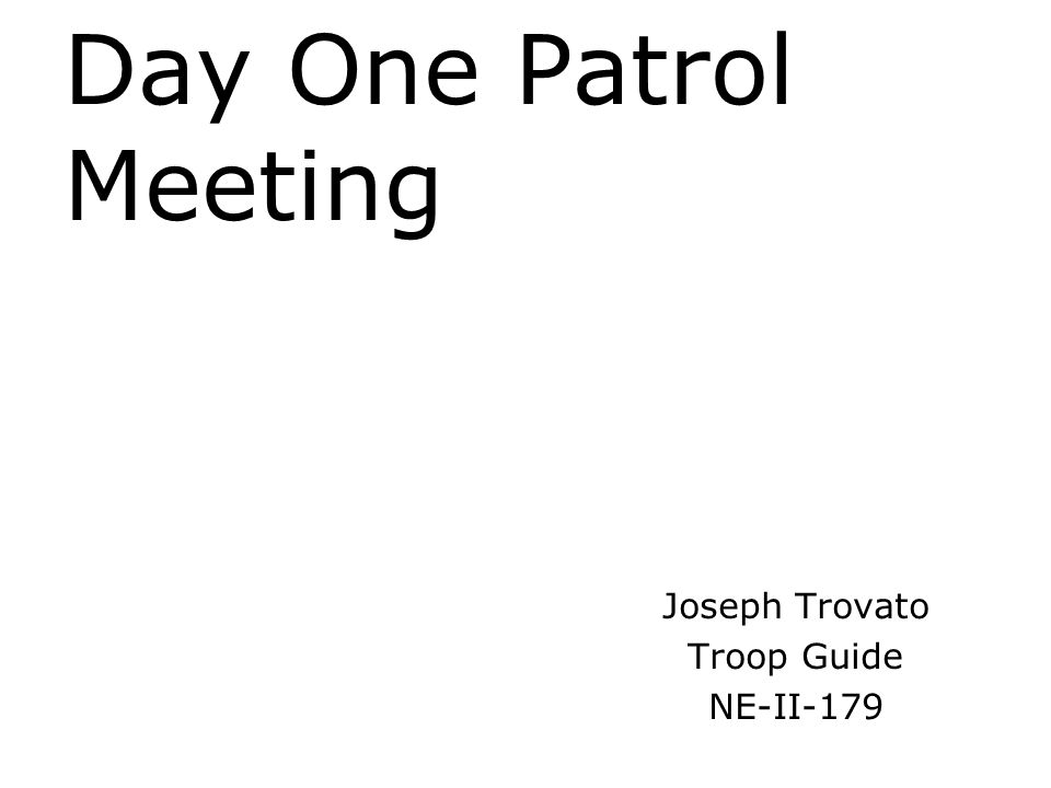 Day One Patrol Meeting Joseph Trovato Troop Guide NE-II-179