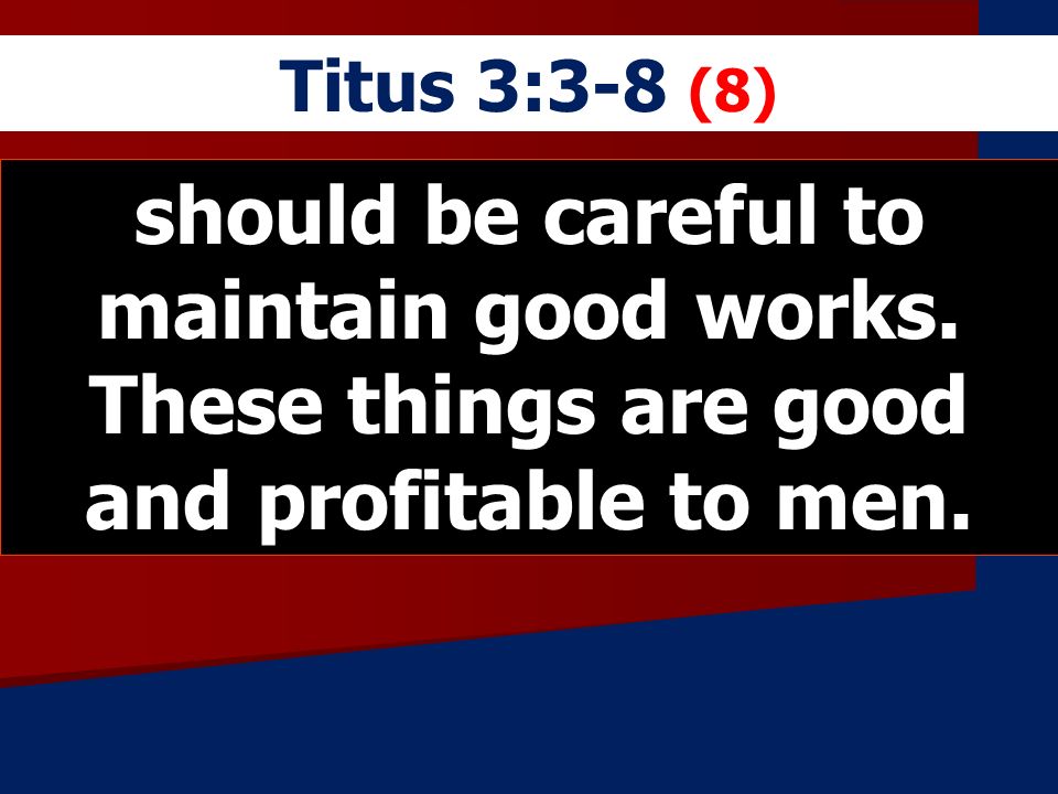 Titus 3:3-8 (8) should be careful to maintain good works.
