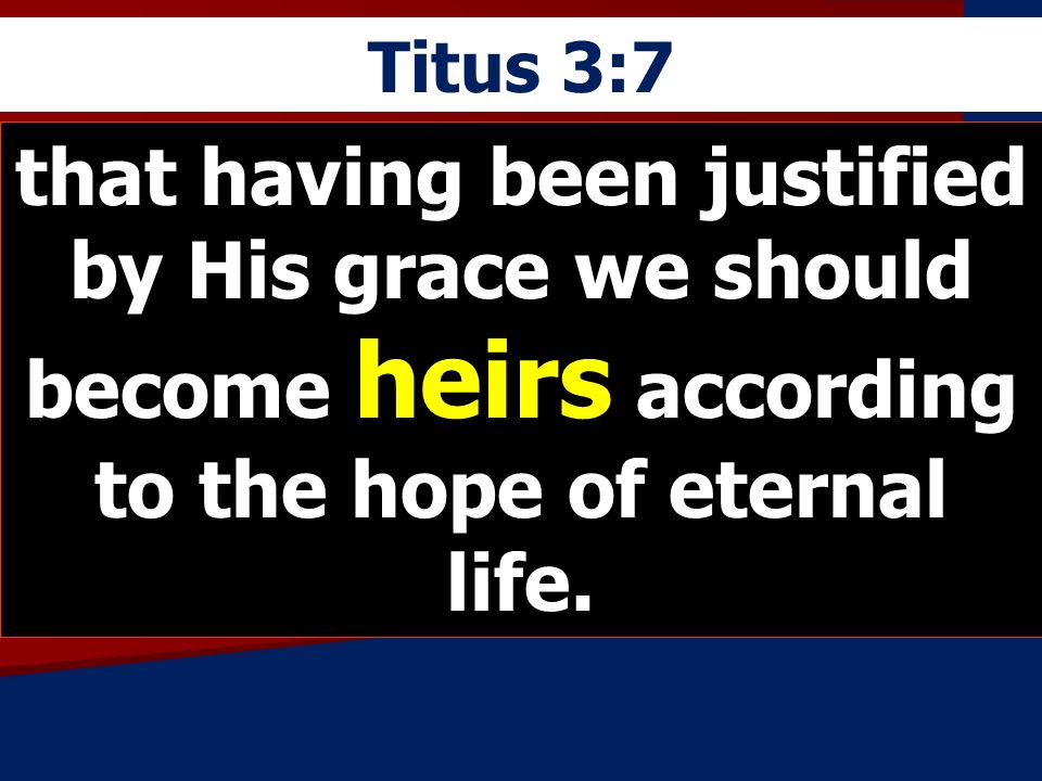 Titus 3:7 that having been justified by His grace we should become heirs according to the hope of eternal life.