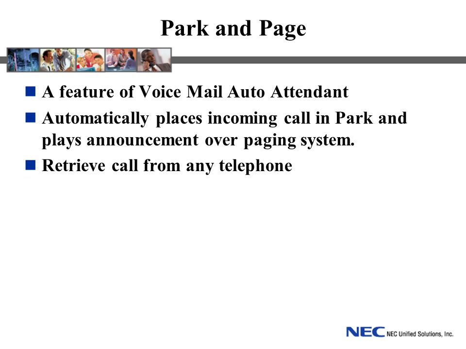 Park and Page A feature of Voice Mail Auto Attendant Automatically places incoming call in Park and plays announcement over paging system.