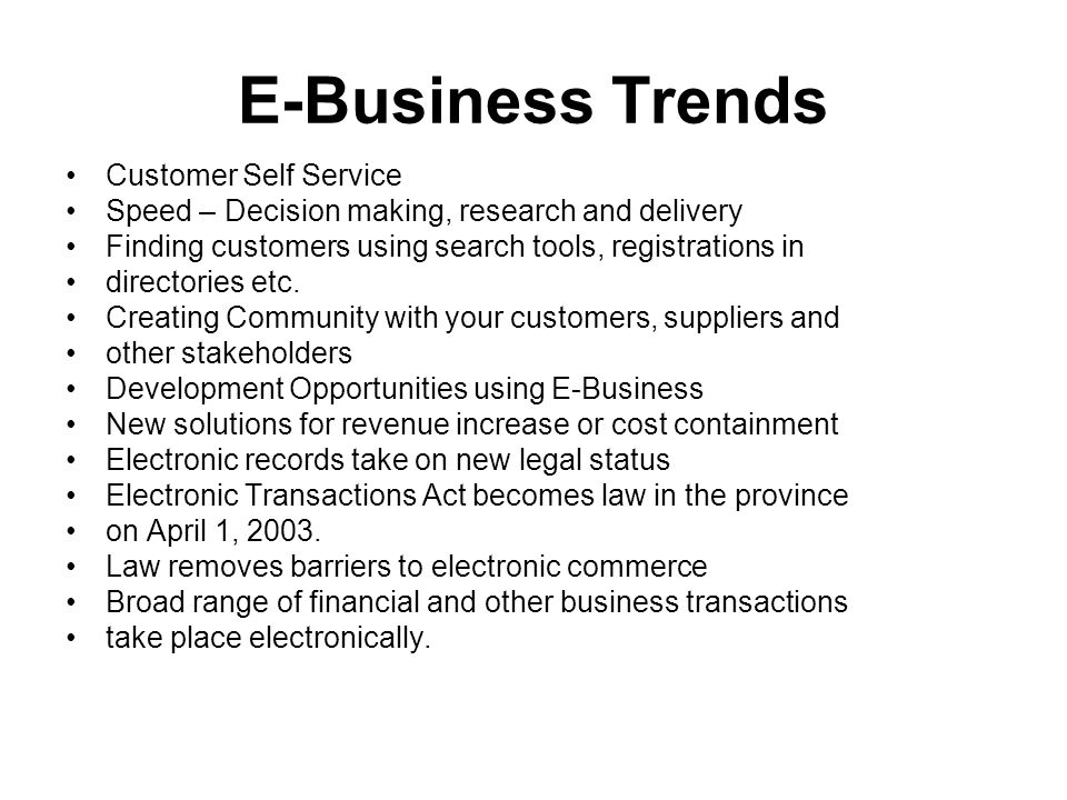 E-Business Trends Customer Self Service Speed – Decision making, research and delivery Finding customers using search tools, registrations in directories etc.