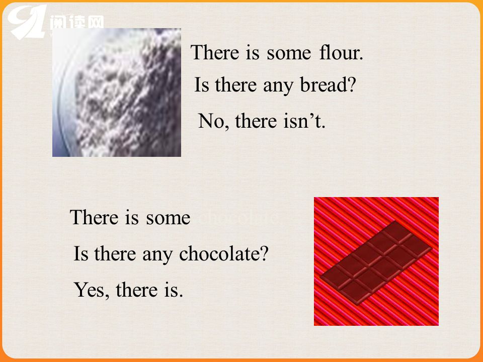 flour.someThere is Is there any bread. No, there isnt.