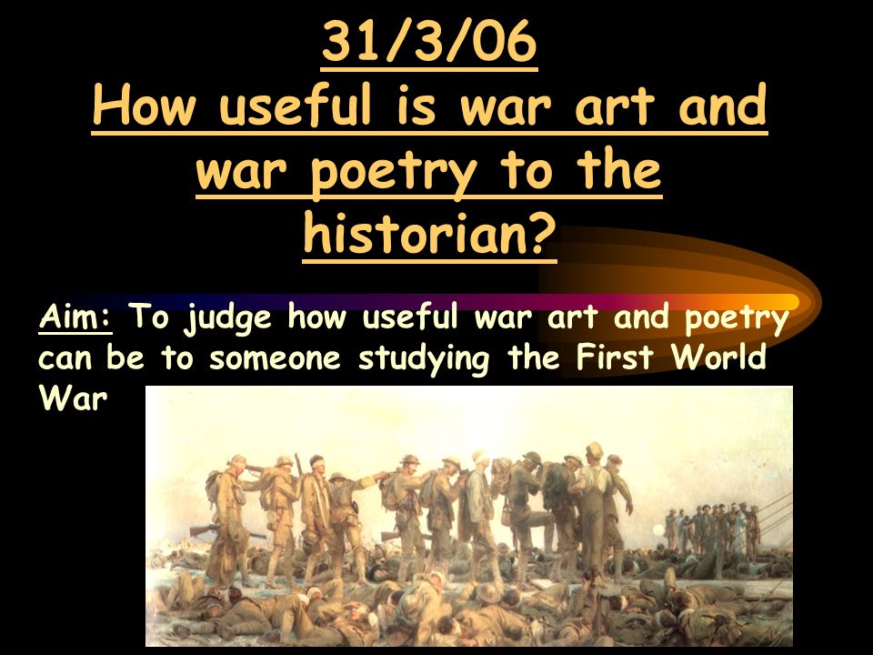 31/3/06 How useful is war art and war poetry to the historian.