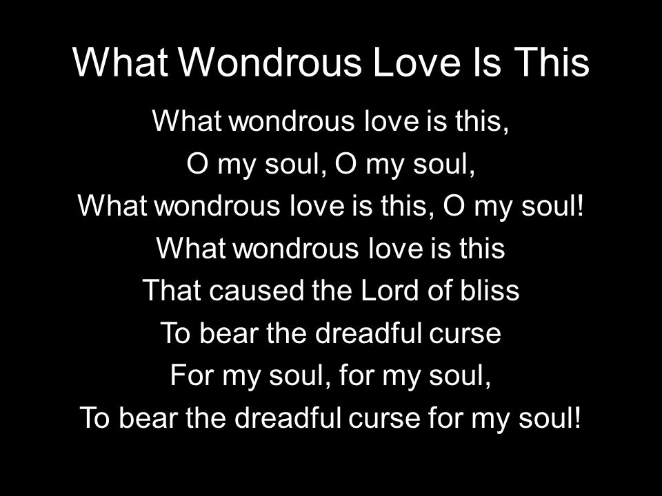 What Wondrous Love Is This What wondrous love is this, O my soul, What wondrous love is this, O my soul.