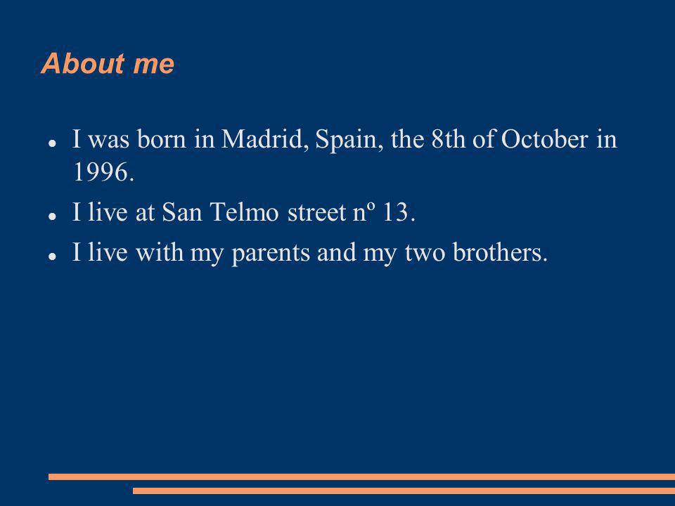 About me I was born in Madrid, Spain, the 8th of October in 1996.