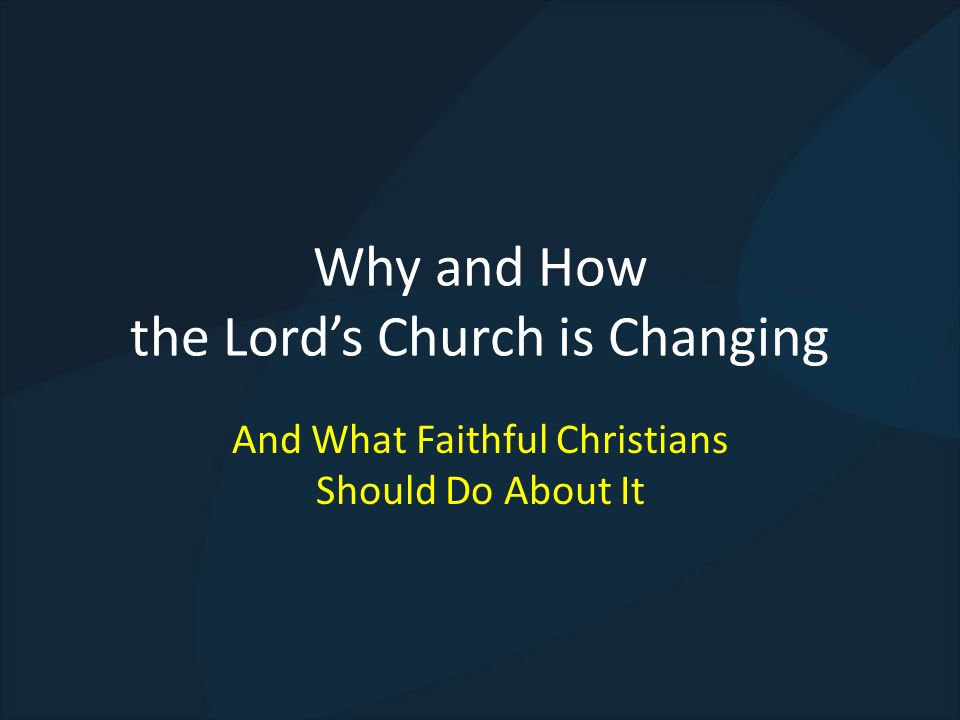 Why and How the Lords Church is Changing And What Faithful Christians Should Do About It