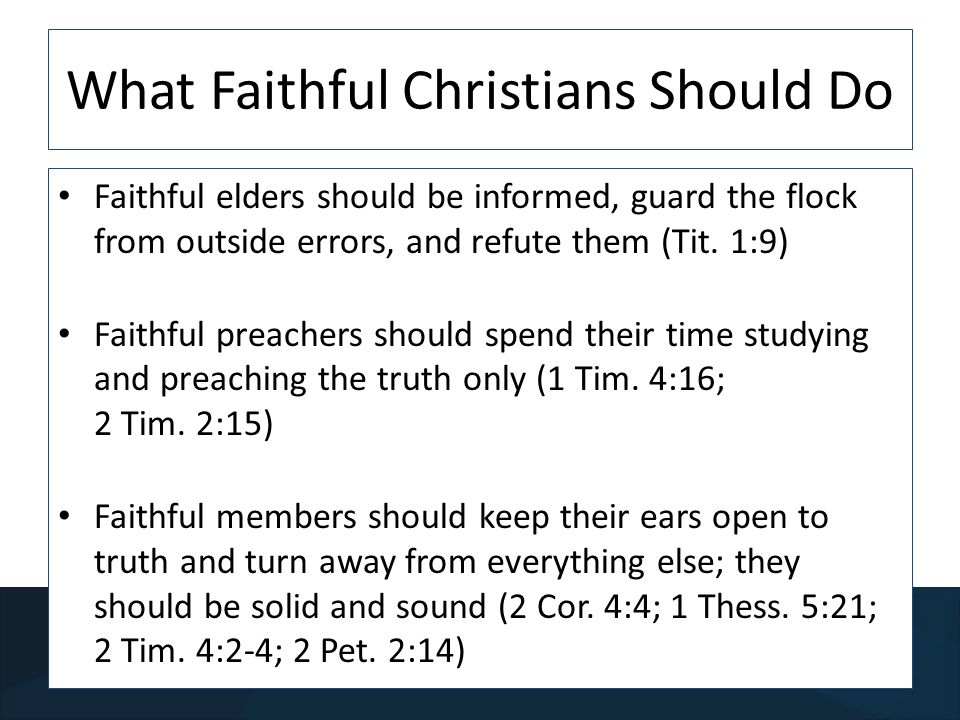 What Faithful Christians Should Do Faithful elders should be informed, guard the flock from outside errors, and refute them (Tit.