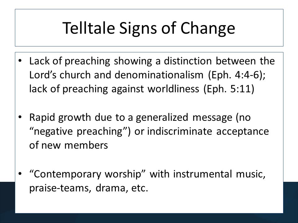 Telltale Signs of Change Lack of preaching showing a distinction between the Lords church and denominationalism (Eph.