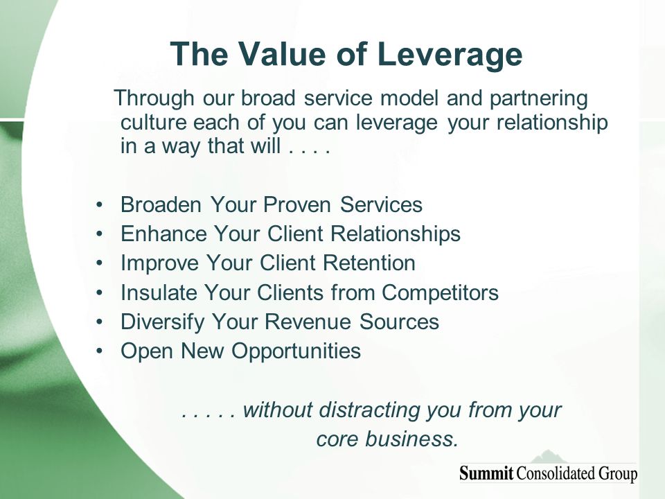 The Value of Leverage Through our broad service model and partnering culture each of you can leverage your relationship in a way that will....