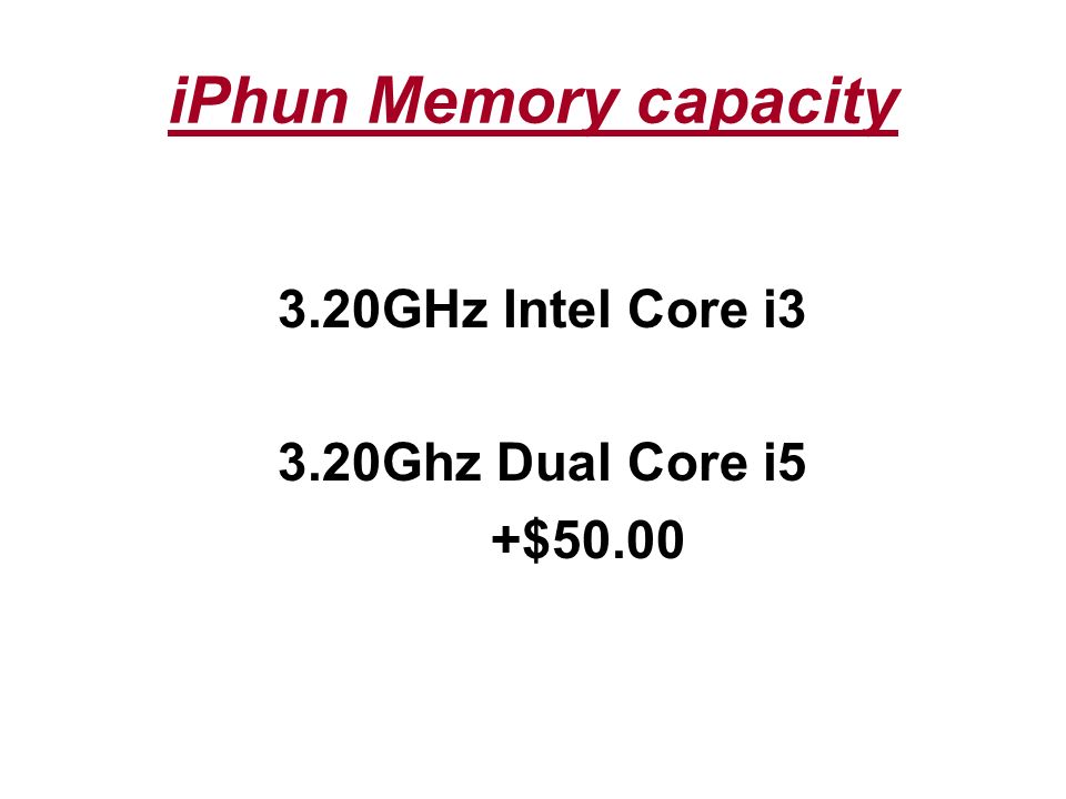 iPhun Memory capacity 3.20GHz Intel Core i3 3.20Ghz Dual Core i5 +$50.00
