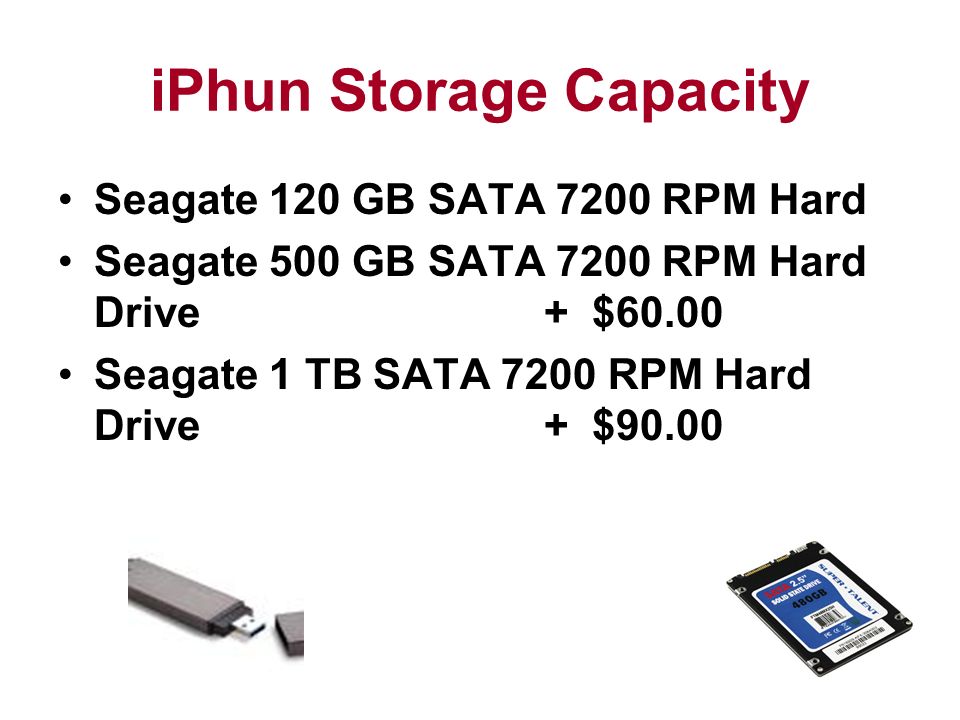 iPhun Storage Capacity Seagate 120 GB SATA 7200 RPM Hard Seagate 500 GB SATA 7200 RPM Hard Drive + $60.00 Seagate 1 TB SATA 7200 RPM Hard Drive + $90.00