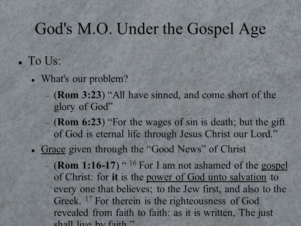 God s M.O. Under the Gospel Age To Us: What s our problem.