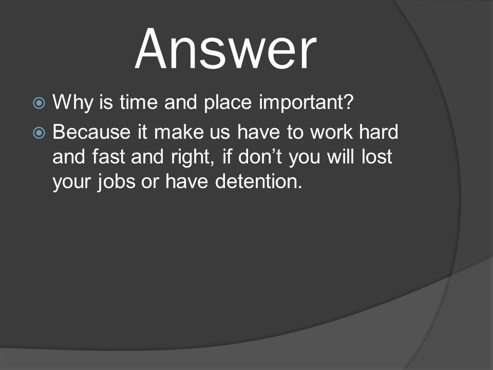 Answer Why is time and place important.