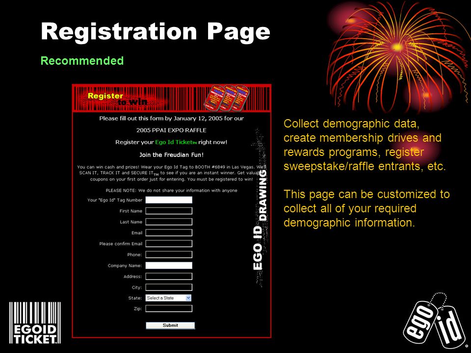 Registration Page Collect demographic data, create membership drives and rewards programs, register sweepstake/raffle entrants, etc.
