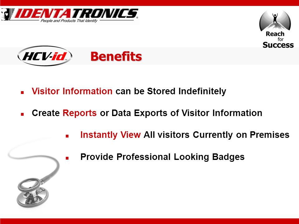 Benefits Visitor Information can be Stored Indefinitely Create Reports or Data Exports of Visitor Information Instantly View All visitors Currently on Premises Provide Professional Looking Badges