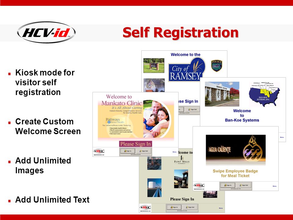 Self Registration Kiosk mode for visitor self registration Create Custom Welcome Screen Add Unlimited Images Add Unlimited Text