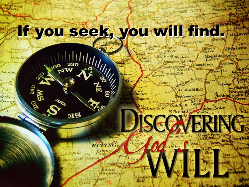 If you seek, you will find.