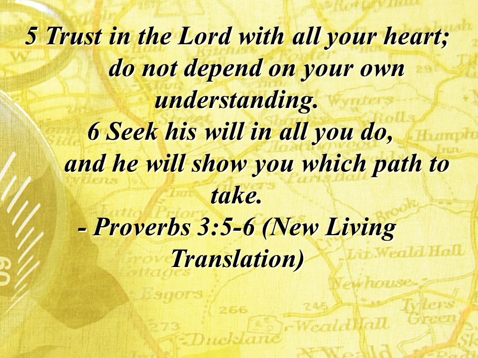 5 Trust in the Lord with all your heart; do not depend on your own understanding.
