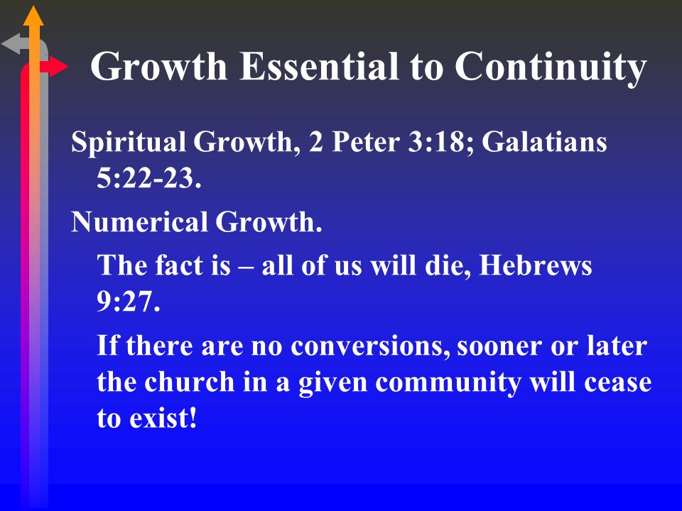 Growth Essential to Continuity Spiritual Growth, 2 Peter 3:18; Galatians 5:22-23.
