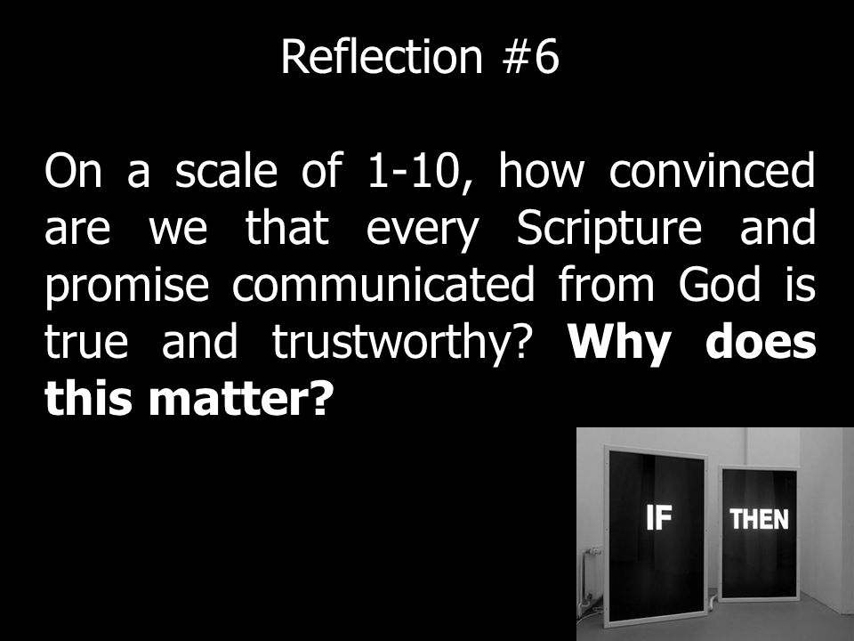 On a scale of 1-10, how convinced are we that every Scripture and promise communicated from God is true and trustworthy.