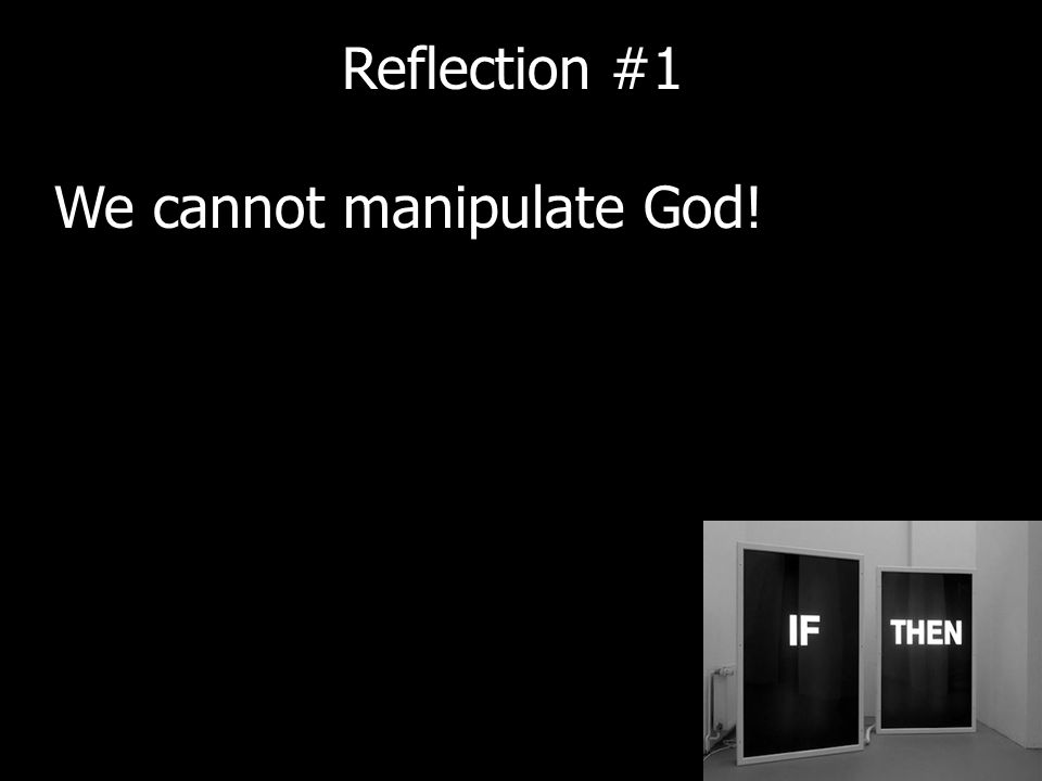 We cannot manipulate God! Reflection #1