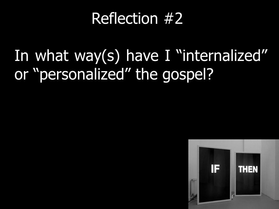 In what way(s) have I internalized or personalized the gospel Reflection #2