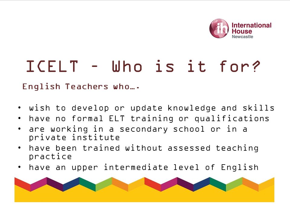 ICELT – Who is it for. English Teachers who….