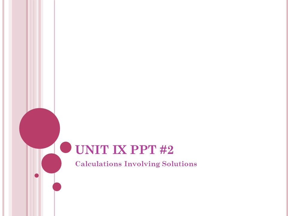 UNIT IX PPT #2 Calculations Involving Solutions
