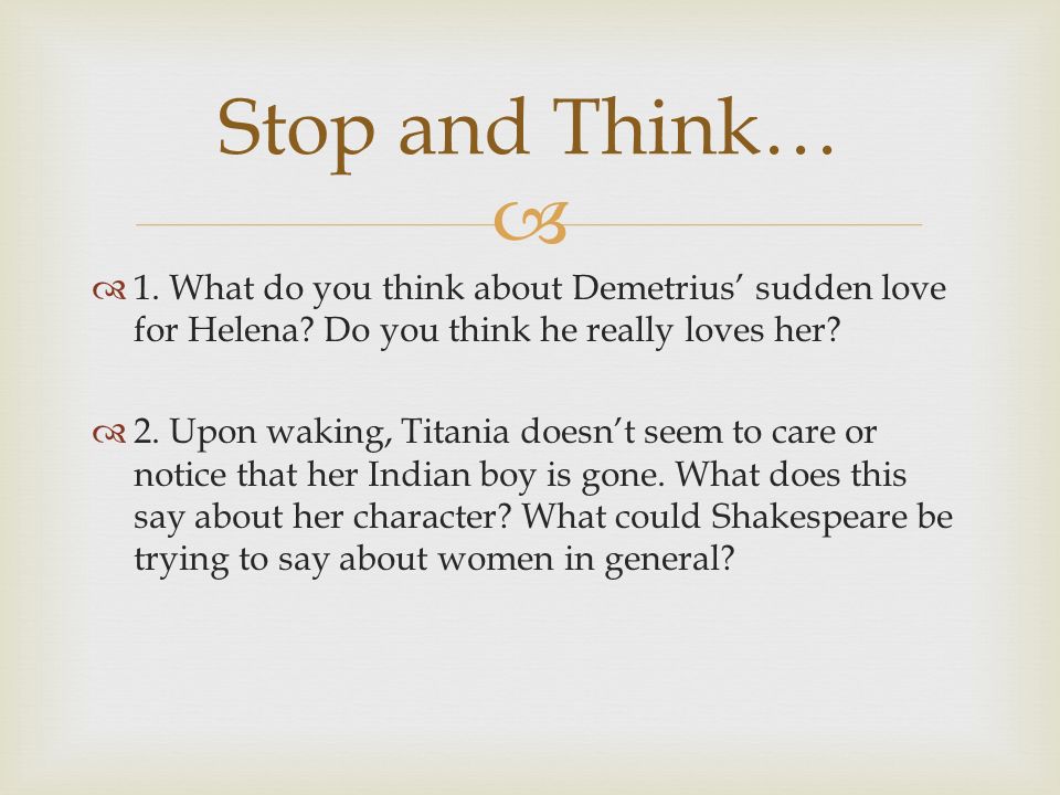 1. What do you think about Demetrius sudden love for Helena.