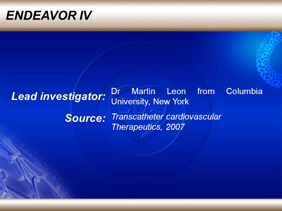 Lead investigator: Dr Martin Leon from Columbia University, New York Source: Transcatheter cardiovascular Therapeutics, 2007