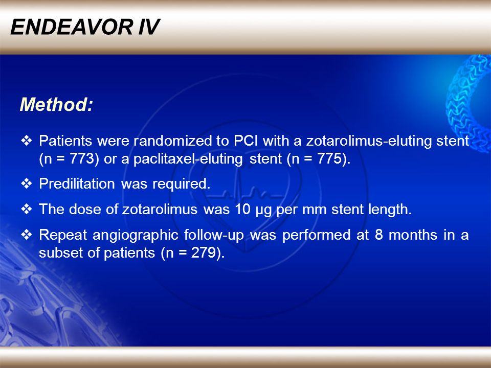 ENDEAVOR IV Patients were randomized to PCI with a zotarolimus-eluting stent (n = 773) or a paclitaxel-eluting stent (n = 775).