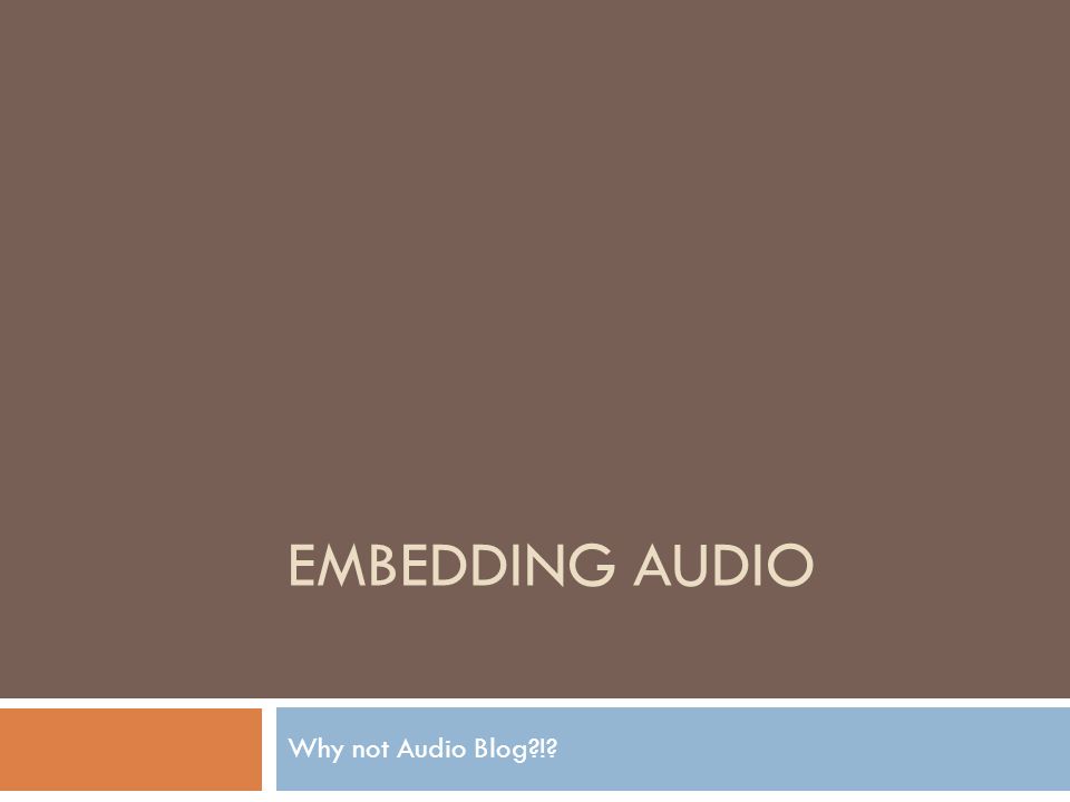 EMBEDDING AUDIO Why not Audio Blog !