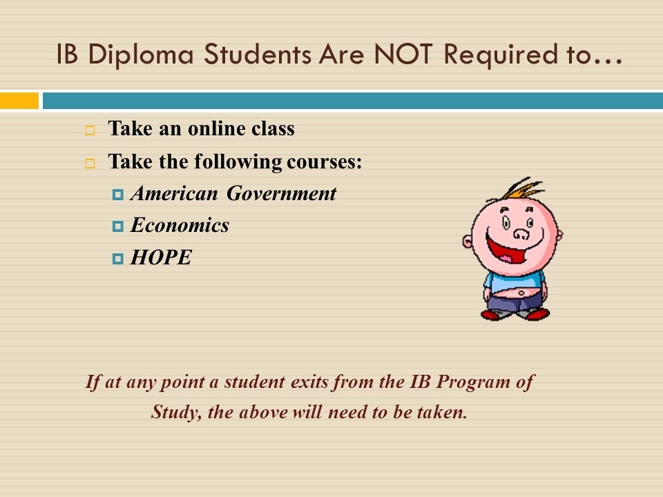 Take an online class Take the following courses: American Government Economics HOPE If at any point a student exits from the IB Program of Study, the above will need to be taken.