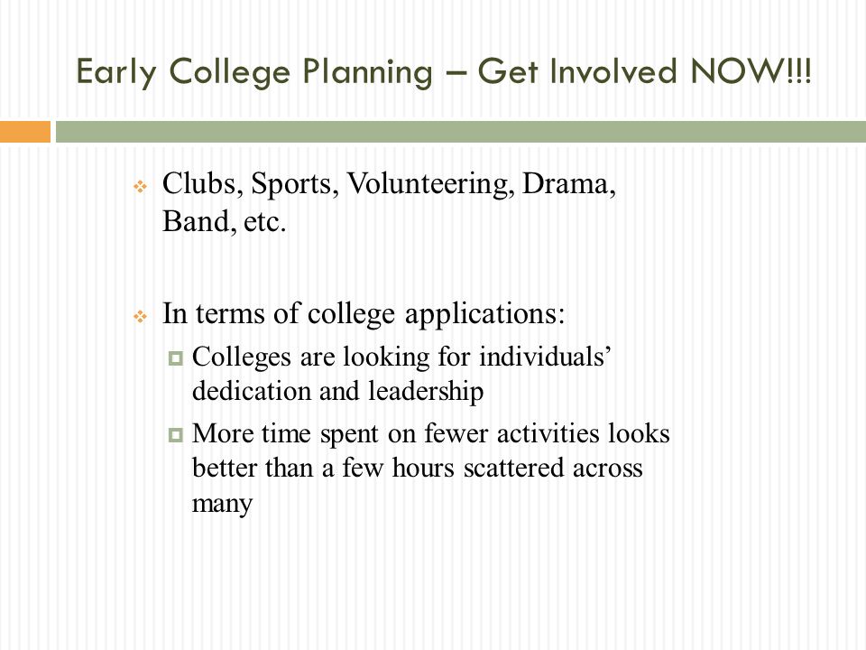 Early College Planning – Get Involved NOW!!. Clubs, Sports, Volunteering, Drama, Band, etc.