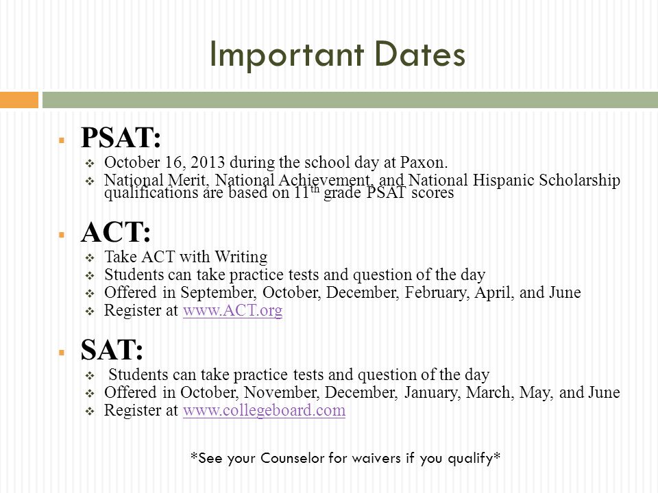 Important Dates PSAT: October 16, 2013 during the school day at Paxon.