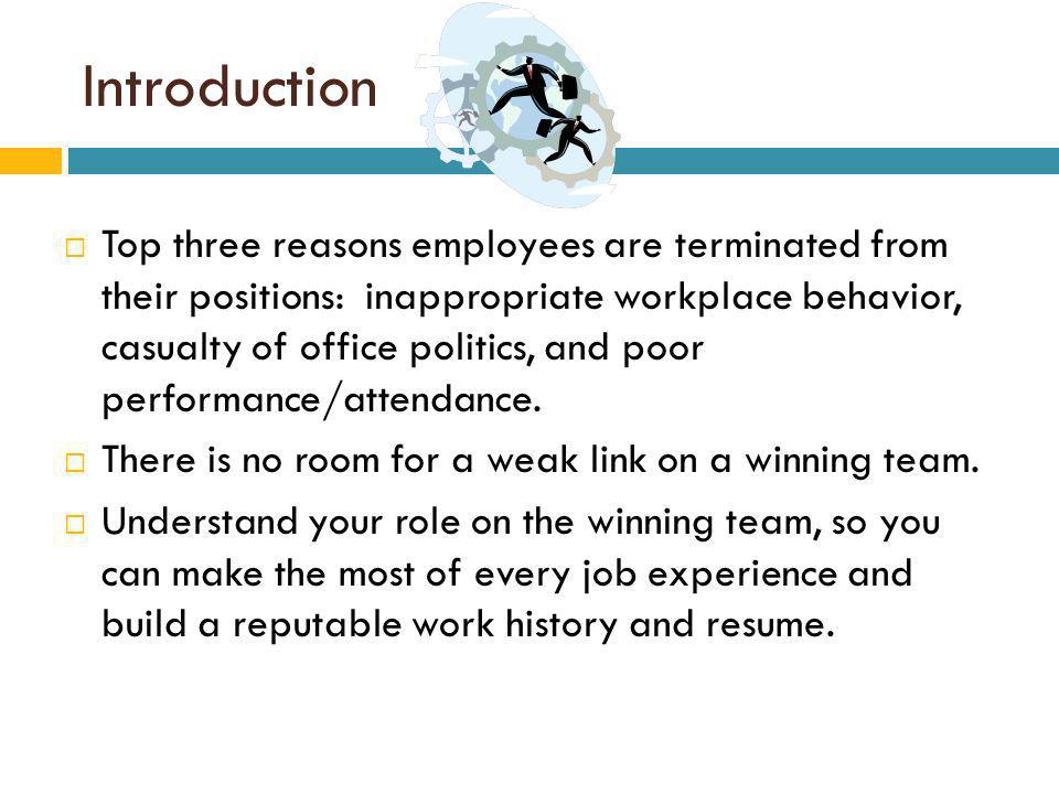 Introduction Top three reasons employees are terminated from their positions: inappropriate workplace behavior, casualty of office politics, and poor performance/attendance.