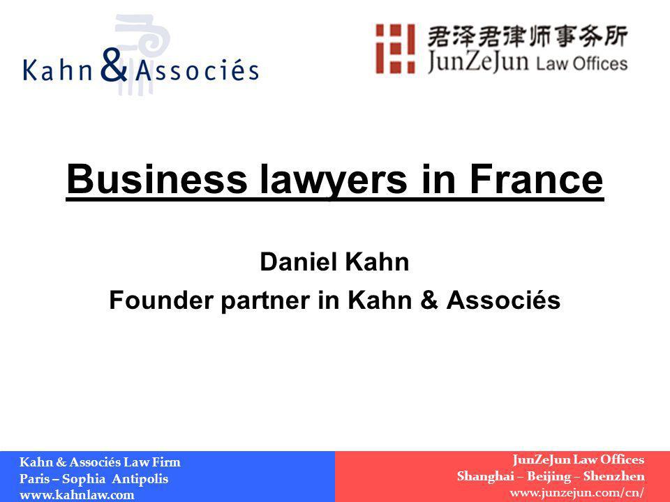 Business lawyers in France Daniel Kahn Founder partner in Kahn & Associés Kahn & Associés Law Firm Paris – Sophia Antipolis   JunZeJun Law Offices Shanghai – Beijing – Shenzhen