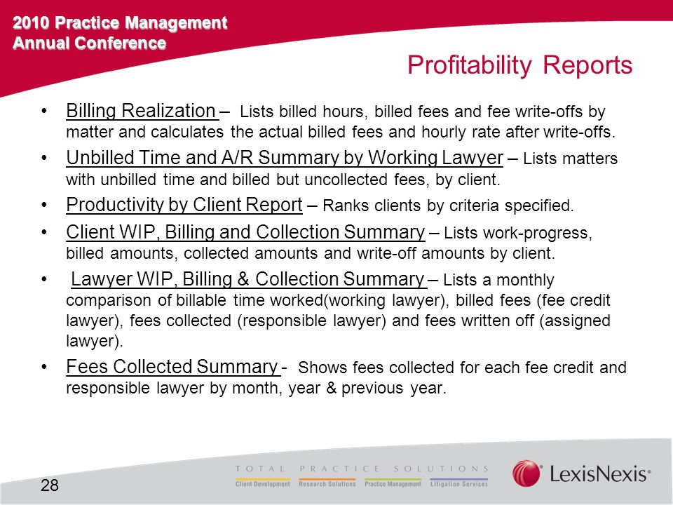 2010 Practice Management Annual Conference Profitability Reports Billing Realization – Lists billed hours, billed fees and fee write-offs by matter and calculates the actual billed fees and hourly rate after write-offs.