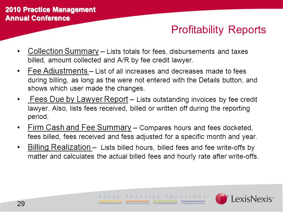 2010 Practice Management Annual Conference Profitability Reports Collection Summary – Lists totals for fees, disbursements and taxes billed, amount collected and A/R by fee credit lawyer.