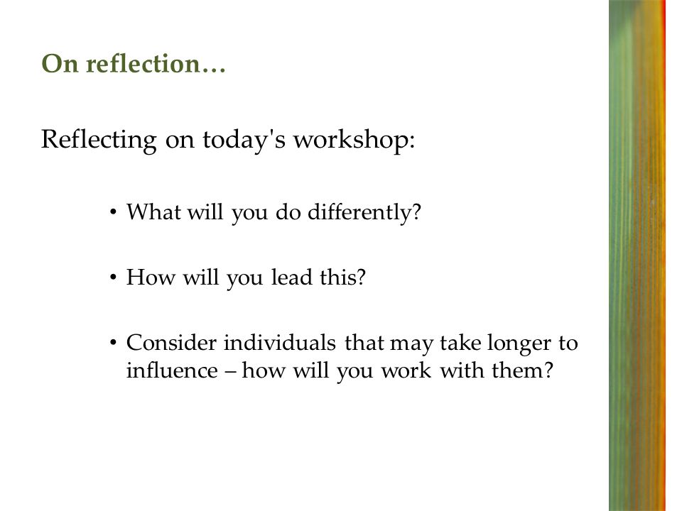 On reflection… Reflecting on today s workshop: What will you do differently.